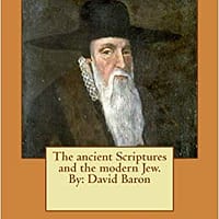 The AncientScriptureAndTheModernJew copy The Ancient Scriptures and the Modern Jew. By: David Baron
